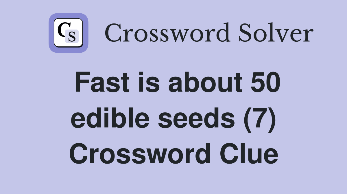 Fast is about 50 edible seeds (7) Crossword Clue Answers Crossword